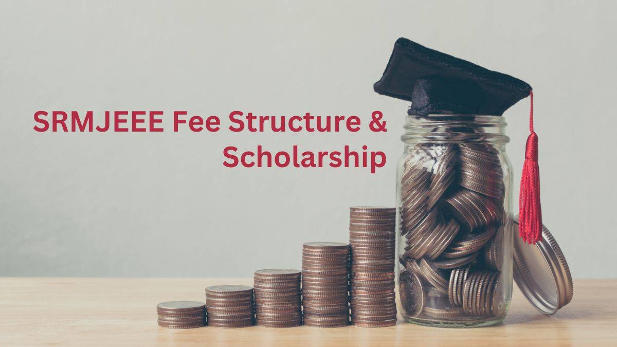SRMJEEE Fee Structure and Scholarship 2025 (OUT): Financial Aids for Ranks upto 30000
